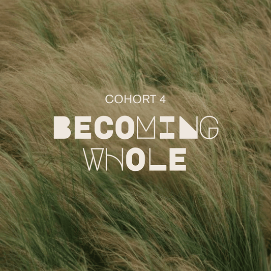 Becoming Whole - Cohort 4